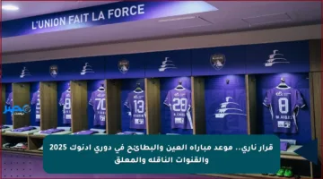 قرار ناري.. موعد مباراة العين والبطائح في دوري أدنوك 2025 والقنوات الناقلة والمعلق